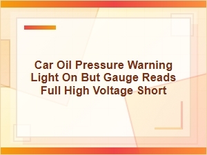 Car Oil Pressure Warning Light on but Gauge Reads Full High Voltage Short