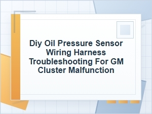 Diy Oil Pressure Sensor Wiring Harness Troubleshooting for Gm Gauge Cluster Malfunction