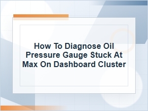 Oil Pressure Gauge Stuck at Max: Dashboard Cluster Diagnosis Guide