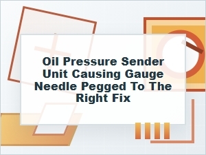 Oil Pressure Sender Unit Fix for Gauge Needle Pegged to the Right