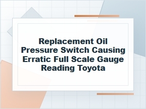 Toyota Oil Pressure Gauge Reading Full Scale After Replacement Switch Install