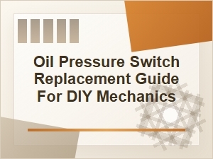 Oil Pressure Gauge Symptoms and Oil Pressure Switch Replacement Guide for Diy Mechanics