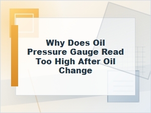 Why Does My Oil Pressure Gauge Read Too High After an Oil Change