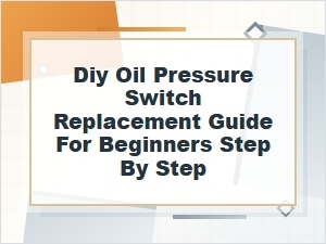 Diy Oil Pressure Switch Replacement: Step-by-Step Guide for Beginners